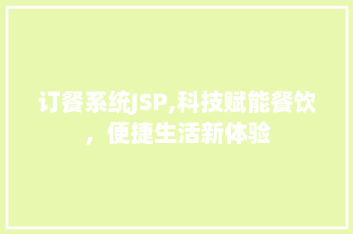 订餐系统JSP,科技赋能餐饮，便捷生活新体验 订餐系统JSP,科技赋能餐饮，便捷生活新体验 GoogleSEO