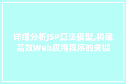 详细分析JSP算法模型,构建高效Web应用程序的关键 详细分析JSP算法模型,构建高效Web应用程序的关键 GoogleSEO