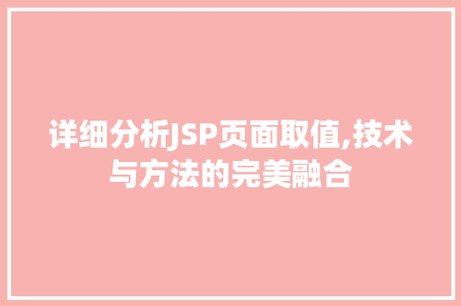 详细分析JSP页面取值,技术与方法的完美融合 详细分析JSP页面取值,技术与方法的完美融合 GoogleSEO