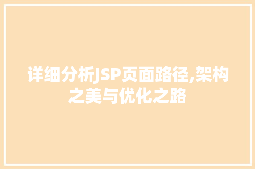 详细分析JSP页面路径,架构之美与优化之路 详细分析JSP页面路径,架构之美与优化之路 GoogleSEO