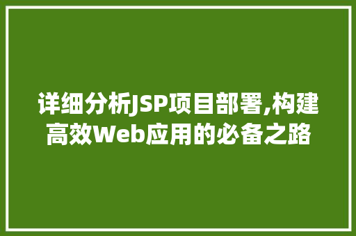 详细分析JSP项目部署,构建高效Web应用的必备之路 详细分析JSP项目部署,构建高效Web应用的必备之路 GoogleSEO