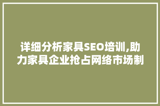 详细分析家具SEO培训,助力家具企业抢占网络市场制高点 详细分析家具SEO培训,助力家具企业抢占网络市场制高点 GoogleSEO