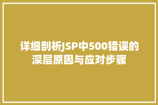 详细剖析JSP中500错误的深层原因与应对步骤 详细剖析JSP中500错误的深层原因与应对步骤 神马SEO