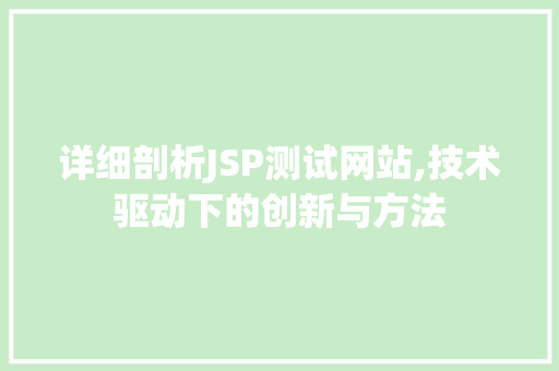 详细剖析JSP测试网站,技术驱动下的创新与方法 详细剖析JSP测试网站,技术驱动下的创新与方法 神马SEO