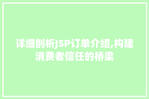 详细剖析JSP订单介绍,构建消费者信任的桥梁 详细剖析JSP订单介绍,构建消费者信任的桥梁 百度SEO