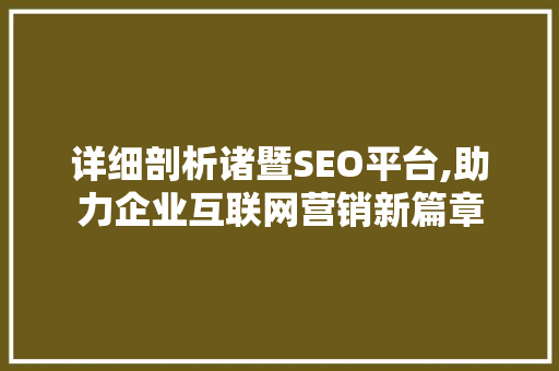 详细剖析诸暨SEO平台,助力企业互联网营销新篇章 详细剖析诸暨SEO平台,助力企业互联网营销新篇章 GoogleSEO