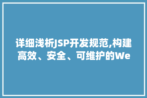 详细浅析JSP开发规范,构建高效、安全、可维护的Web应用 详细浅析JSP开发规范,构建高效、安全、可维护的Web应用 百度SEO