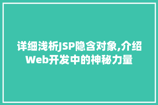 详细浅析JSP隐含对象,介绍Web开发中的神秘力量 详细浅析JSP隐含对象,介绍Web开发中的神秘力量 搜狗SEO