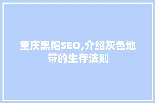 重庆黑帽SEO,介绍灰色地带的生存法则 重庆黑帽SEO,介绍灰色地带的生存法则 搜狗SEO