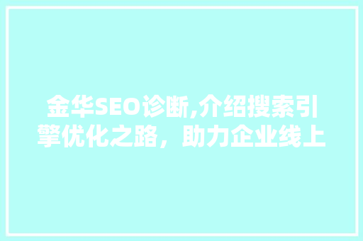 金华SEO诊断,介绍搜索引擎优化之路，助力企业线上发展 金华SEO诊断,介绍搜索引擎优化之路，助力企业线上发展 百度SEO