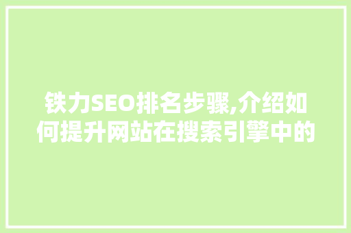 铁力SEO排名步骤,介绍如何提升网站在搜索引擎中的竞争力 铁力SEO排名步骤,介绍如何提升网站在搜索引擎中的竞争力 神马SEO