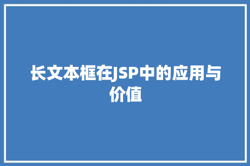 长文本框在JSP中的应用与价值 长文本框在JSP中的应用与价值 搜狗SEO