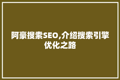 阿豪搜索SEO,介绍搜索引擎优化之路 阿豪搜索SEO,介绍搜索引擎优化之路 搜狗SEO