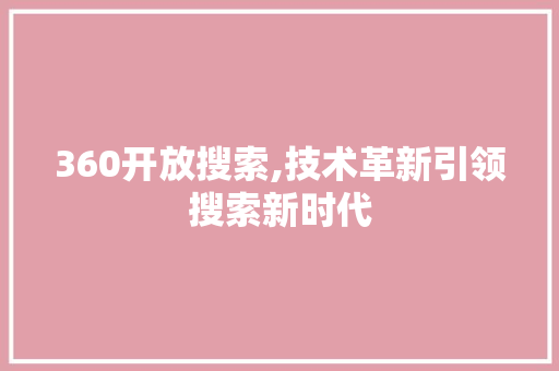 360开放搜索,技术革新引领搜索新时代 360开放搜索,技术革新引领搜索新时代 搜狗SEO