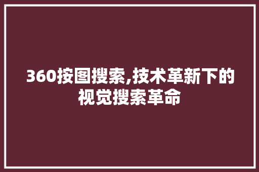 360按图搜索,技术革新下的视觉搜索革命 360按图搜索,技术革新下的视觉搜索革命 搜狗SEO