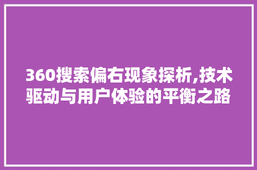 360搜索偏右现象探析,技术驱动与用户体验的平衡之路 360搜索偏右现象探析,技术驱动与用户体验的平衡之路 神马SEO