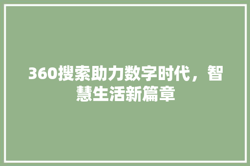 360搜索助力数字时代，智慧生活新篇章 360搜索助力数字时代，智慧生活新篇章 必应SEO