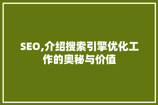 SEO,介绍搜索引擎优化工作的奥秘与价值 SEO,介绍搜索引擎优化工作的奥秘与价值 神马SEO