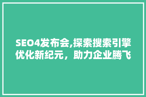 SEO4发布会,探索搜索引擎优化新纪元，助力企业腾飞 SEO4发布会,探索搜索引擎优化新纪元，助力企业腾飞 必应SEO