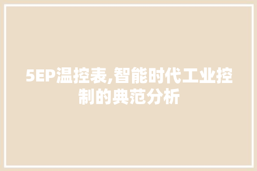 5EP温控表,智能时代工业控制的典范分析 5EP温控表,智能时代工业控制的典范分析 GoogleSEO