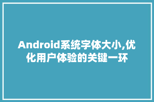 Android系统字体大小,优化用户体验的关键一环 Android系统字体大小,优化用户体验的关键一环 搜狗SEO