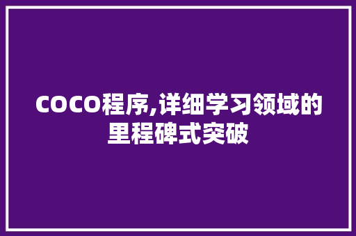 COCO程序,详细学习领域的里程碑式突破 COCO程序,详细学习领域的里程碑式突破 百度SEO
