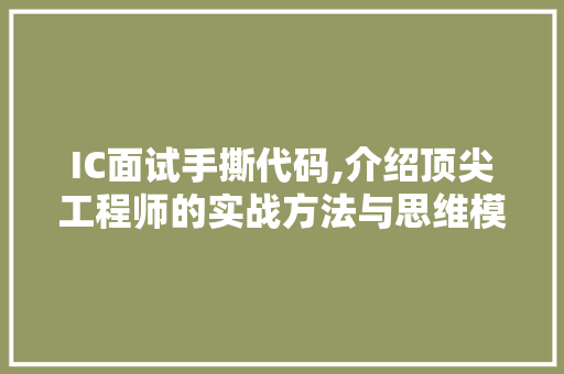 IC面试手撕代码,介绍顶尖工程师的实战方法与思维模式 IC面试手撕代码,介绍顶尖工程师的实战方法与思维模式 GoogleSEO