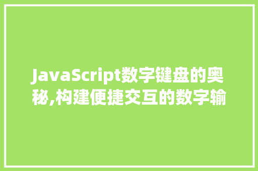JavaScript数字键盘的奥秘,构建便捷交互的数字输入体验 JavaScript数字键盘的奥秘,构建便捷交互的数字输入体验 百度SEO