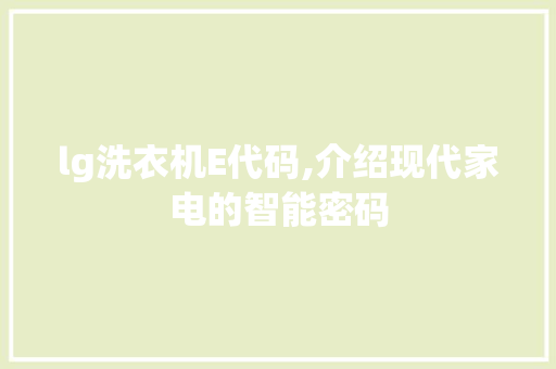 lg洗衣机E代码,介绍现代家电的智能密码 lg洗衣机E代码,介绍现代家电的智能密码 神马SEO