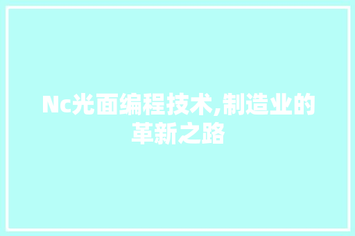 Nc光面编程技术,制造业的革新之路 Nc光面编程技术,制造业的革新之路 必应SEO