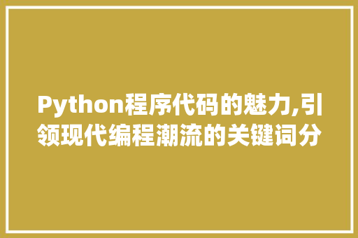 Python程序代码的魅力,引领现代编程潮流的关键词分析 Python程序代码的魅力,引领现代编程潮流的关键词分析 必应SEO
