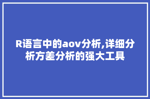 R语言中的aov分析,详细分析方差分析的强大工具 R语言中的aov分析,详细分析方差分析的强大工具 神马SEO