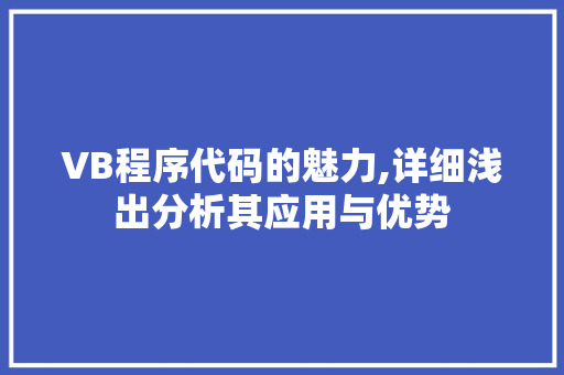 VB程序代码的魅力,详细浅出分析其应用与优势 VB程序代码的魅力,详细浅出分析其应用与优势 搜狗SEO