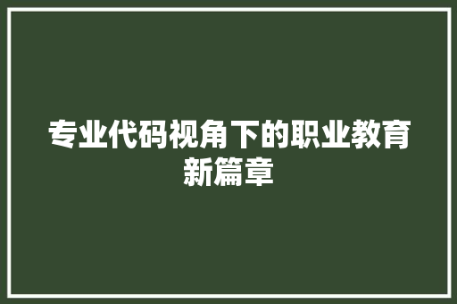 专业代码视角下的职业教育新篇章 专业代码视角下的职业教育新篇章 百度SEO