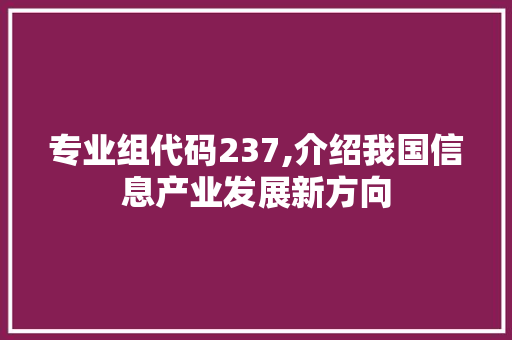 专业组代码237,介绍我国信息产业发展新方向 专业组代码237,介绍我国信息产业发展新方向 神马SEO