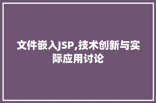 文件嵌入JSP,技术创新与实际应用讨论 文件嵌入JSP,技术创新与实际应用讨论 神马SEO
