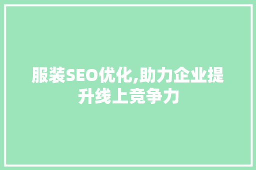 服装SEO优化,助力企业提升线上竞争力 服装SEO优化,助力企业提升线上竞争力 百度SEO