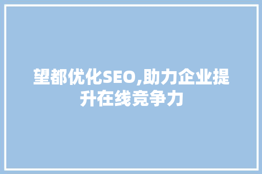 望都优化SEO,助力企业提升在线竞争力 望都优化SEO,助力企业提升在线竞争力 搜狗SEO