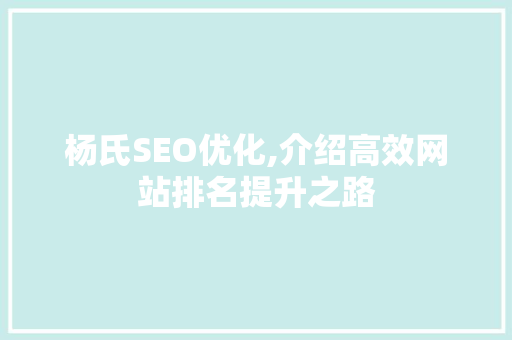 杨氏SEO优化,介绍高效网站排名提升之路 杨氏SEO优化,介绍高效网站排名提升之路 搜狗SEO