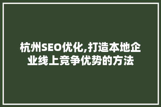 杭州SEO优化,打造本地企业线上竞争优势的方法 杭州SEO优化,打造本地企业线上竞争优势的方法 必应SEO