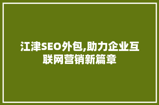 江津SEO外包,助力企业互联网营销新篇章 江津SEO外包,助力企业互联网营销新篇章 搜狗SEO