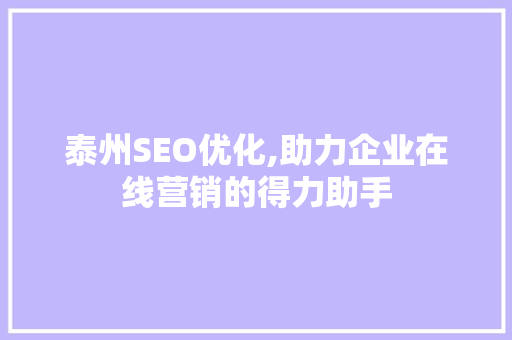 泰州SEO优化,助力企业在线营销的得力助手 泰州SEO优化,助力企业在线营销的得力助手 百度SEO