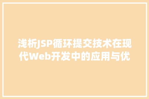 浅析JSP循环提交技术在现代Web开发中的应用与优化 浅析JSP循环提交技术在现代Web开发中的应用与优化 百度SEO