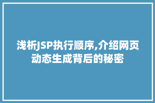 浅析JSP执行顺序,介绍网页动态生成背后的秘密 浅析JSP执行顺序,介绍网页动态生成背后的秘密 必应SEO