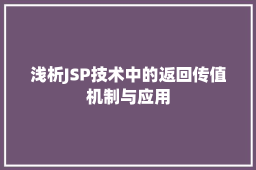 浅析JSP技术中的返回传值机制与应用 浅析JSP技术中的返回传值机制与应用 搜狗SEO