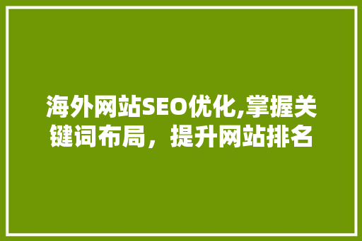 海外网站SEO优化,掌握关键词布局，提升网站排名 海外网站SEO优化,掌握关键词布局，提升网站排名 必应SEO