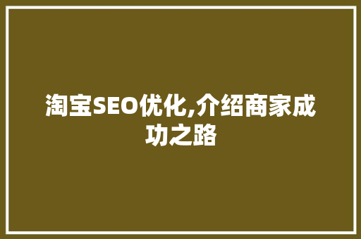 淘宝SEO优化,介绍商家成功之路 淘宝SEO优化,介绍商家成功之路 神马SEO