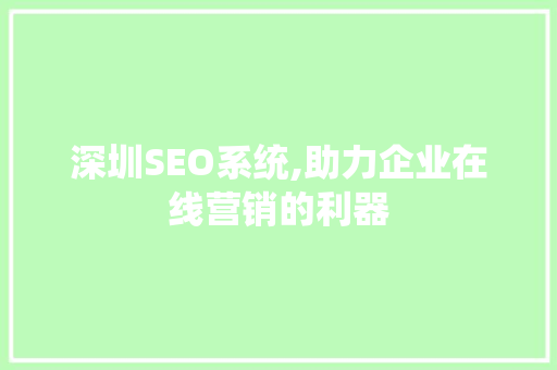 深圳SEO系统,助力企业在线营销的利器 深圳SEO系统,助力企业在线营销的利器 搜狗SEO
