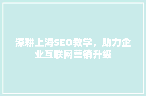 深耕上海SEO教学，助力企业互联网营销升级 深耕上海SEO教学，助力企业互联网营销升级 必应SEO