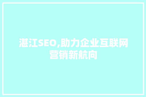 湛江SEO,助力企业互联网营销新航向 湛江SEO,助力企业互联网营销新航向 必应SEO